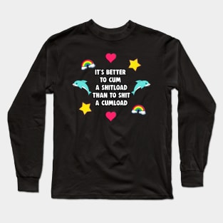 It's Better to Cum a Shitload than to Shit a Cumload Long Sleeve T-Shirt